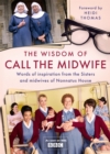 Image for The wisdom of Call the midwife  : words of inspiration from the sisters and midwives of Nonnatus House