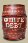 Image for White debt  : the Demerara uprising and Britain&#39;s legacy of slavery