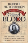 Image for The audacious crimes of Colonel Blood  : the spy who stole the crown jewels &amp; became the king&#39;s secret agent