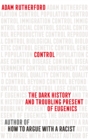 Image for Control: the dark history and troubling present of eugenics