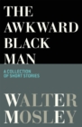 Image for The awkward black man  : stories