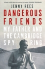 Image for Dangerous friends  : my father and the Cambridge spy ring