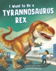 Image for I Want To Be A Tyrannosaurus Rex