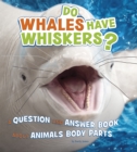 Image for Do whales have whiskers?  : a question and answer book about animal body parts