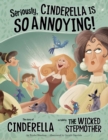 Image for Seriously, Cinderella is so annoying!: the story of Cinderella as told by the wicked stepmother