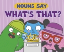 Image for Nouns Say &quot;What&#39;s That?&quot;