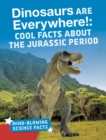 Image for Dinosaurs Are Everywhere! : Cool Facts About The Jurassic Period