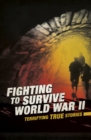 Image for Fighting to Survive World War II: Terrifying True Stories