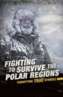 Image for Fighting to survive the polar regions  : terrifying true stories