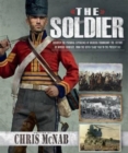 Image for The Soldier : Discover the Personal Experience of Soldiers Throughout the History of Modern Conflict, from the Seven Years&#39; War to the Present Day