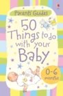 Image for 50 things to do with your baby: 0-6 months