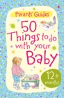 Image for 50 things to do with your baby: 12+ months
