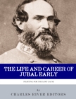 Image for Life and Career of General Jubal Early: Fighting for the Lost Cause