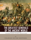 Image for Greatest Generals of the Ancient World: The Lives and Legacies of Alexander the Great, Hannibal and Julius Caesar
