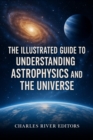 Image for Illustrated Guide to Understanding Astrophysics and the Universe