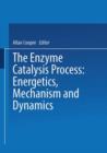 Image for The Enzyme Catalysis Process : Energetics, Mechanism and Dynamics
