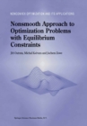 Image for Nonsmooth approach to optimization problems with equilibrium constraints: theory, applications, and numerical results : v.28