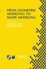 Image for From Geometric Modeling to Shape Modeling : IFIP TC5 WG5.2 Seventh Workshop on Geometric Modeling: Fundamentals and Applications October 2–4, 2000, Parma, Italy