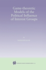 Image for Game-Theoretic Models of the Political Influence of Interest Groups