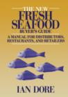 Image for The New Fresh Seafood Buyer&#39;s Guide : A manual for distributors, restaurants and retailers