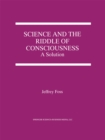 Image for Science and the riddle of consciousness: a solution