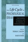 Image for The Life Cycle of Psychological Ideas : Understanding Prominence and the Dynamics of Intellectual Change