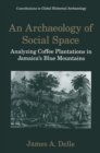 Image for Archaeology of Social Space: Analyzing Coffee Plantations in Jamaica&#39;s Blue Mountains