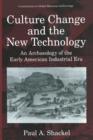 Image for Culture Change and the New Technology : An Archaeology of the Early American Industrial Era