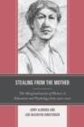 Image for Stealing from the mother: the marginalization of women in education and psychology from 1900-2010