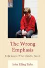 Image for The wrong emphasis  : kids learn what adults teach