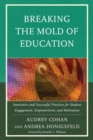 Image for Breaking the Mold of Education: Innovative and Successful Practices for Student Engagement, Empowerment, and Motivation