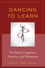 Image for Dancing to Learn: The Brain&#39;s Cognition, Emotion, and Movement