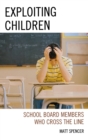 Image for Exploiting Children : School Board Members Who Cross The Line