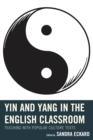 Image for Yin and Yang in the English Classroom: Teaching with Popular Culture Texts