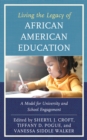 Image for Living the Legacy of African American Education : A Model for University and School Engagement