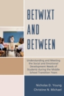 Image for Betwixt and between  : understanding and meeting the social and emotional development needs of students during the middle school transition years