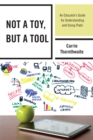 Image for Not a toy, but a tool  : an educator&#39;s guide for understanding and using iPads