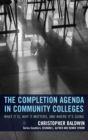 Image for The completion agenda in community colleges: what it is, why it matters, and where it&#39;s going