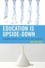 Image for Education is upside down  : reframing reform to focus on the right problems