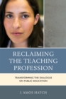Image for Reclaiming the teaching profession: transforming the dialogue on public education