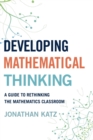 Image for Developing mathematical thinkers: a guide to rethinking the mathematics classroom