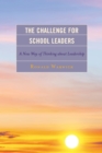 Image for The challenge for school leaders  : a new way of thinking about leadership