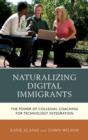 Image for Naturalizing Digital Immigrants : The Power of Collegial Coaching for Technology Integration