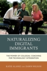 Image for Naturalizing Digital Immigrants: The Power of Collegial Coaching for Technology Integration