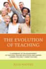 Image for The evolution of teaching  : a guidebook to the advancement of teaching, teacher education, and happier careers