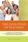 Image for The evolution of teaching: a guidebook to the advancement of teaching, teacher education, and happier careers for early career teachers