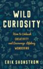 Image for Wild curiosity  : how to unleash creativity and encourage lifelong wondering