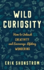 Image for Wild curiosity: how to unleash creativity and encourage lifelong wondering