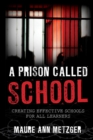 Image for A prison called school: creating effective schools for all learners