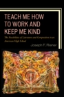 Image for Teach me how to work and keep me kind  : the possibilities of literature and composition in an American high school